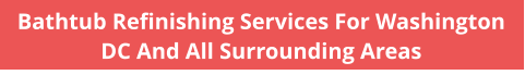 Bathtub Refinishing Services For Washington DC And All Surrounding Areas